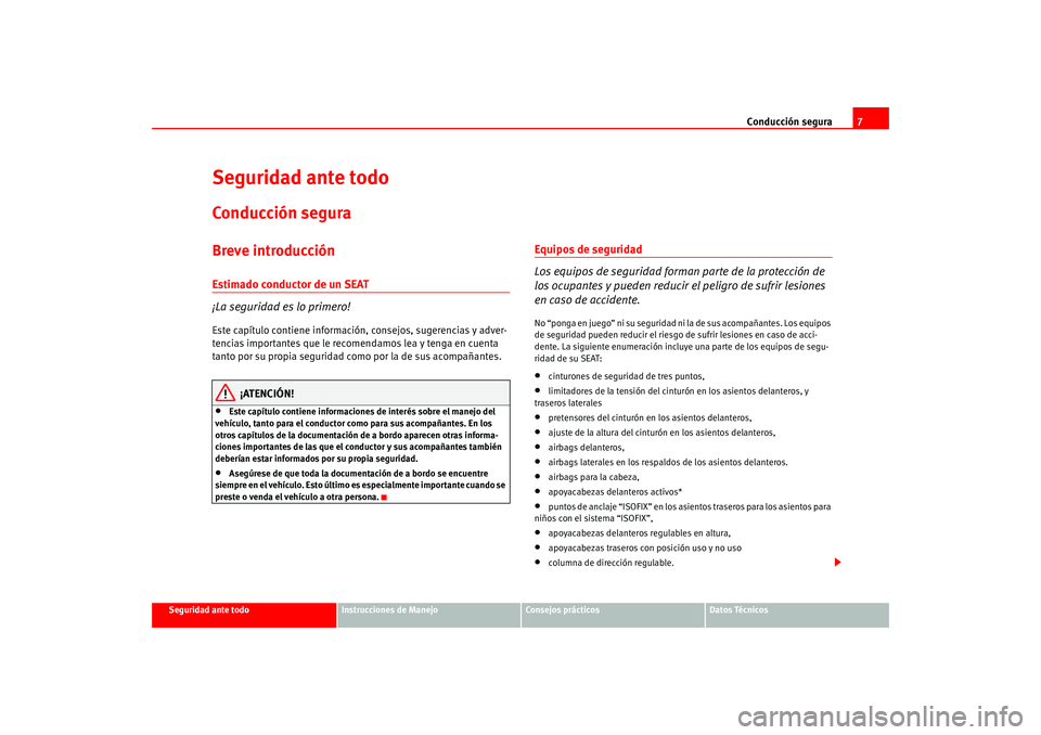 Seat Altea 2005 Manual del propietario (in Spanish) Conducción segura7
Seguridad ante todo
Instrucciones de Manejo
Consejos prácticos
Datos Técnicos
Seguridad ante todoConducción seguraBreve introducciónEstimado conductor de un SEAT
¡La seguridad Seat Altea 2005 Manual del propietario (in Spanish) Conducción segura7
Seguridad ante todo
Instrucciones de Manejo
Consejos prácticos
Datos Técnicos
Seguridad ante todoConducción seguraBreve introducciónEstimado conductor de un SEAT
¡La seguridad
