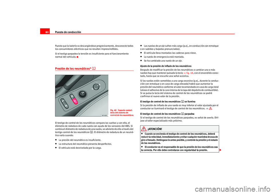 Seat Altea 2005 Manual del propietario (in Spanish) Puesto de conducción
80Puesto que la batería va descargándose progresivamente, desconecte todos
los consumidores eléctricos que no resulten imprescindibles.
Si el testigo parpadea la tensión es Seat Altea 2005 Manual del propietario (in Spanish) Puesto de conducción
80Puesto que la batería va descargándose progresivamente, desconecte todos
los consumidores eléctricos que no resulten imprescindibles.
Si el testigo parpadea la tensión es