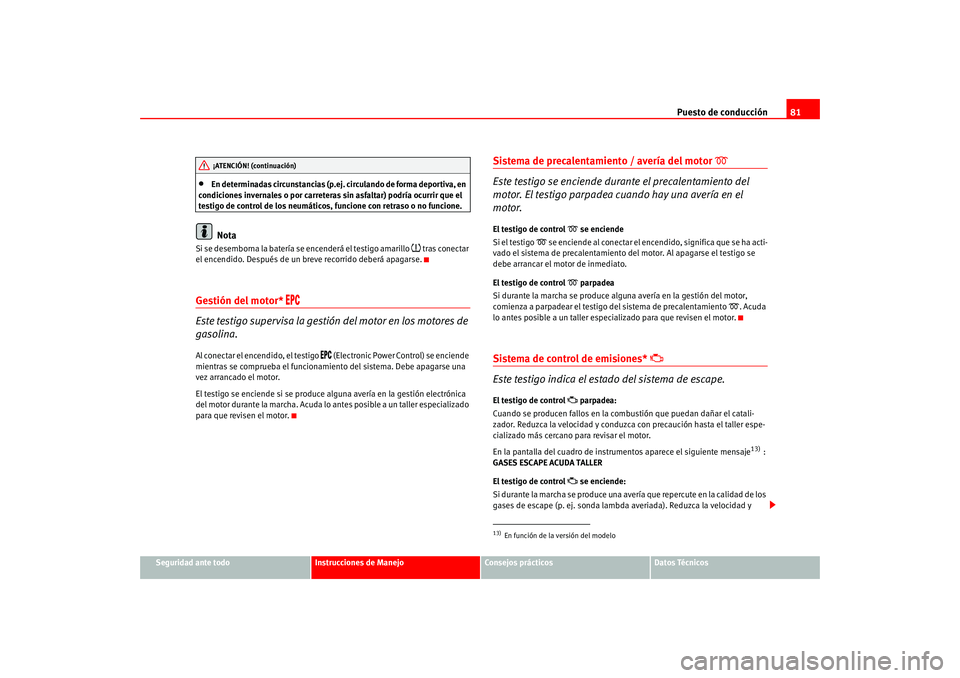 Seat Altea 2005 Manual del propietario (in Spanish) Puesto de conducción81
Seguridad ante todo
Instrucciones de Manejo
Consejos prácticos
Datos Técnicos
•
En determinadas circunstancias (p.ej. circulando de forma deportiva, en
condiciones inverna Seat Altea 2005 Manual del propietario (in Spanish) Puesto de conducción81
Seguridad ante todo
Instrucciones de Manejo
Consejos prácticos
Datos Técnicos
•
En determinadas circunstancias (p.ej. circulando de forma deportiva, en
condiciones inverna