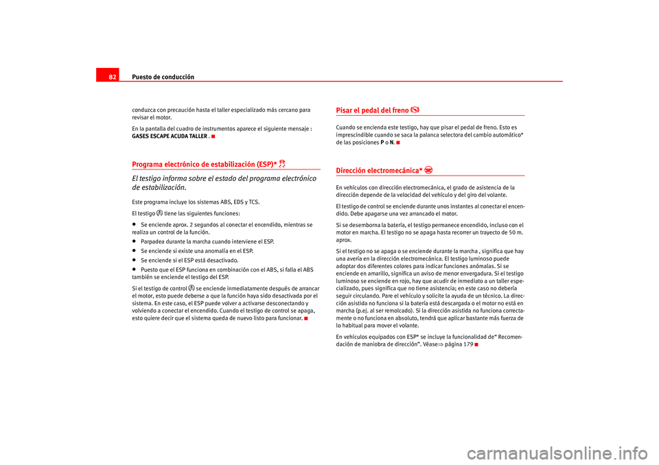 Seat Altea 2005 Manual del propietario (in Spanish) Puesto de conducción
82conduzca con precaución hasta el taller especializado más cercano para
revisar el motor.
En la pantalla del cuadro de instrumentos aparece el siguiente mensaje :
GASES ESCA Seat Altea 2005 Manual del propietario (in Spanish) Puesto de conducción
82conduzca con precaución hasta el taller especializado más cercano para
revisar el motor.
En la pantalla del cuadro de instrumentos aparece el siguiente mensaje :
GASES ESCA
