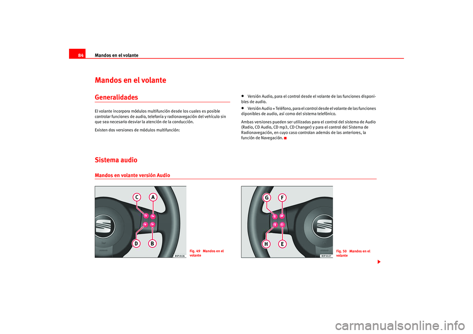 Seat Altea 2005 Manual del propietario (in Spanish) Mandos en el volante
84Mandos en el volanteGeneralidadesEl volante incorpora módulos multif unción desde los cuales es posible
controlar funciones de audio, telefonía y radionavegación del vehíc Seat Altea 2005 Manual del propietario (in Spanish) Mandos en el volante
84Mandos en el volanteGeneralidadesEl volante incorpora módulos multif unción desde los cuales es posible
controlar funciones de audio, telefonía y radionavegación del vehíc