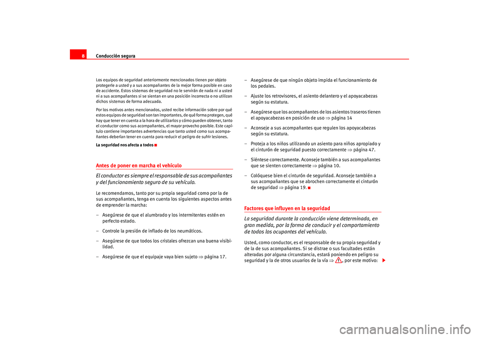 Seat Altea 2005  Manual del propietario (in Spanish) Conducción segura
8Los equipos de seguridad anteriormente mencionados tienen por objeto 
protegerle a usted y a sus acompañantes de la mejor forma posible en caso 
de accidente. Estos sistemas de se