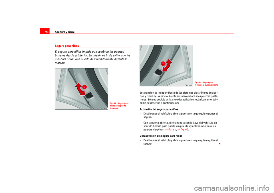 Seat Altea 2005 Manual del propietario (in Spanish) Apertura y cierre
98Seguro para niños
El seguro para niños impide que se abran las puertas
traseras desde el interior. Su misión es la de evitar que los
menores abran una puerta descuidadamente d Seat Altea 2005 Manual del propietario (in Spanish) Apertura y cierre
98Seguro para niños
El seguro para niños impide que se abran las puertas
traseras desde el interior. Su misión es la de evitar que los
menores abran una puerta descuidadamente d