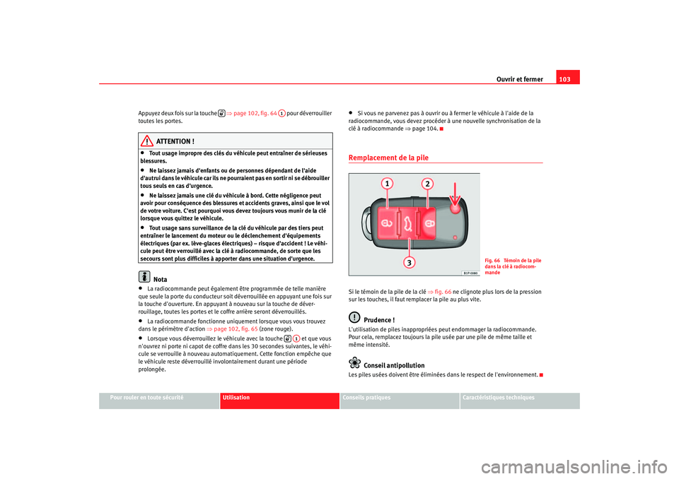 Seat Altea 2005  Manuel du propriétaire (in French)  Ouvrir et fermer103
Pour rouler en toute sécurité
Utilisation
Conseils pratiques
Caractéristiques techniques
Appuyez deux fois sur la touche   
⇒page 102, fig. 64   pour déverrouiller 
toutes le