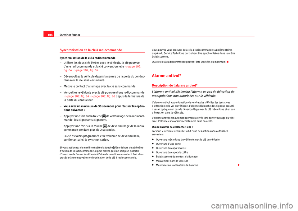 Seat Altea 2005  Manuel du propriétaire (in French)  Ouvrir et fermer
104Synchronisation de la clé à radiocommandeSynchronisation de la clé à radiocommande
– Utilisez les deux clés livrées av ec le véhicule, la clé pourvue 
dune radiocommande
