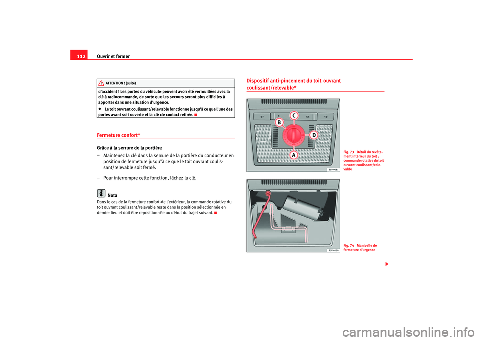 Seat Altea 2005 Manuel du propriétaire (in French) Ouvrir et fermer
112daccident ! Les portes du véhicule peuvent avoir été verrouillées avec la
clé à radiocommande, de sorte que les secours seront plus difficiles à
apporter dans une situati Seat Altea 2005 Manuel du propriétaire (in French) Ouvrir et fermer
112daccident ! Les portes du véhicule peuvent avoir été verrouillées avec la
clé à radiocommande, de sorte que les secours seront plus difficiles à
apporter dans une situati