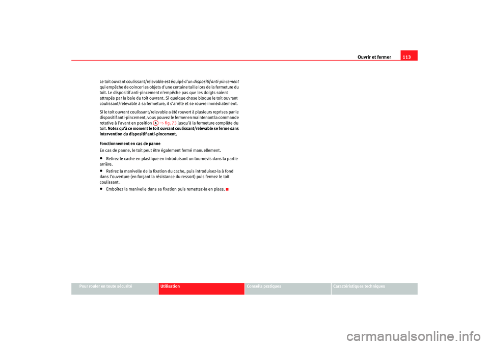 Seat Altea 2005 Manuel du propriétaire (in French) Ouvrir et fermer113
Pour rouler en toute sécurité
Utilisation
Conseils pratiques
Caractéristiques techniques
Le toit ouvrant coulissant/relevable est équipé dun
dispositif anti-pincement
qui e Seat Altea 2005 Manuel du propriétaire (in French) Ouvrir et fermer113
Pour rouler en toute sécurité
Utilisation
Conseils pratiques
Caractéristiques techniques
Le toit ouvrant coulissant/relevable est équipé dun
dispositif anti-pincement
qui e