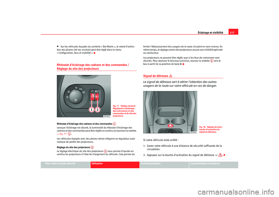 Seat Altea 2005 Manuel du propriétaire (in French) Éclairage et visibilité117
Pour rouler en toute sécurité
Utilisation
Conseils pratiques
Caractéristiques techniques
•
Sur les véhicules équipés du combiné « Dot Matrix », le retard dexti Seat Altea 2005 Manuel du propriétaire (in French) Éclairage et visibilité117
Pour rouler en toute sécurité
Utilisation
Conseils pratiques
Caractéristiques techniques
•
Sur les véhicules équipés du combiné « Dot Matrix », le retard dexti