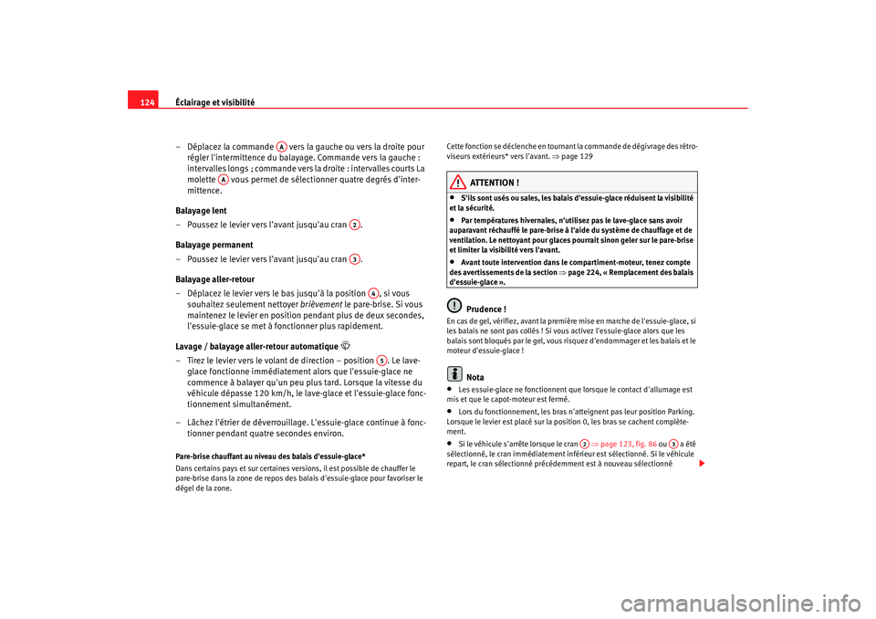 Seat Altea 2005  Manuel du propriétaire (in French)  Éclairage et visibilité
124
– Déplacez la commande   vers la gauche ou vers la droite pour régler lintermittence du balayage. Commande vers la gauche : 
intervalles longs ; commande vers la dro