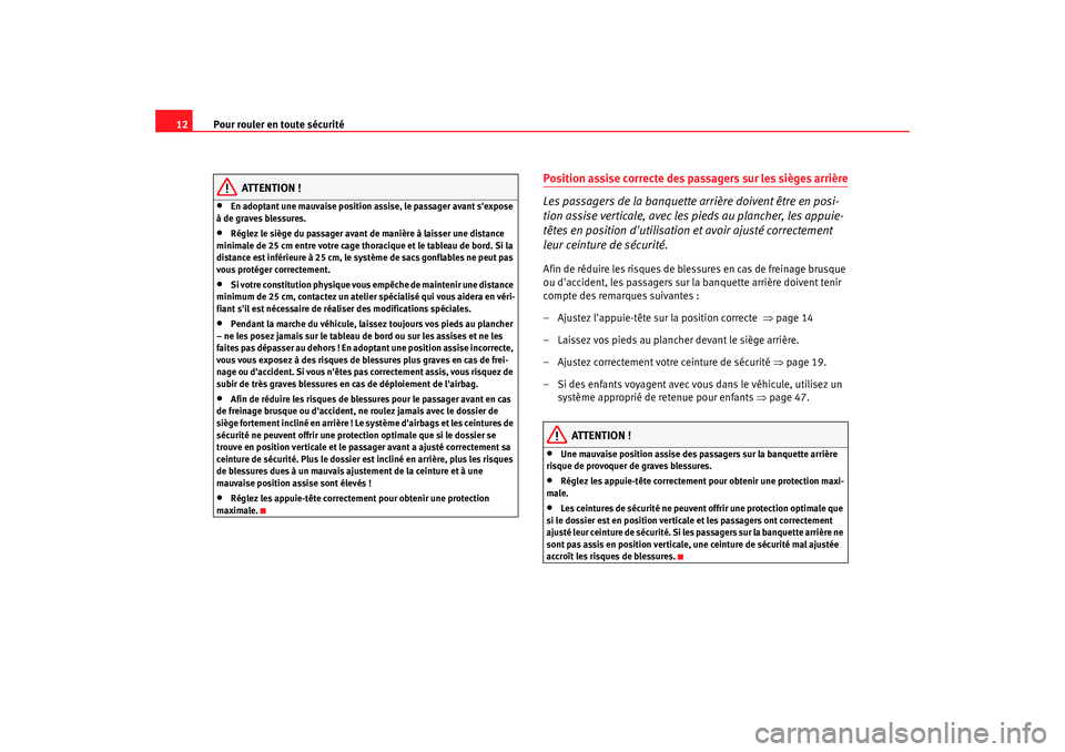 Seat Altea 2005  Manuel du propriétaire (in French)  Pour rouler en toute sécurité
12
ATTENTION !
•
En adoptant une mauvaise position assise, le passager avant sexpose 
à de graves blessures.
•
Réglez le siège du passager avant de manière à 