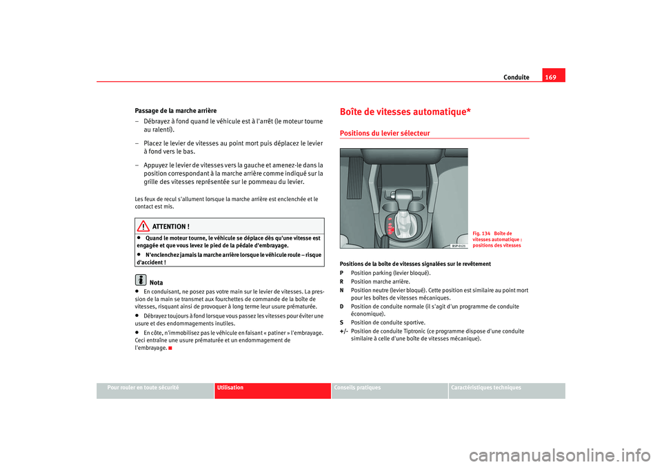 Seat Altea 2005 Manuel du propriétaire (in French) Conduite169
Pour rouler en toute sécurité
Utilisation
Conseils pratiques
Caractéristiques techniques
Passage de la marche arrière
– Débrayez à fond quand le véhicule est à larrêt (le moteu Seat Altea 2005 Manuel du propriétaire (in French) Conduite169
Pour rouler en toute sécurité
Utilisation
Conseils pratiques
Caractéristiques techniques
Passage de la marche arrière
– Débrayez à fond quand le véhicule est à larrêt (le moteu