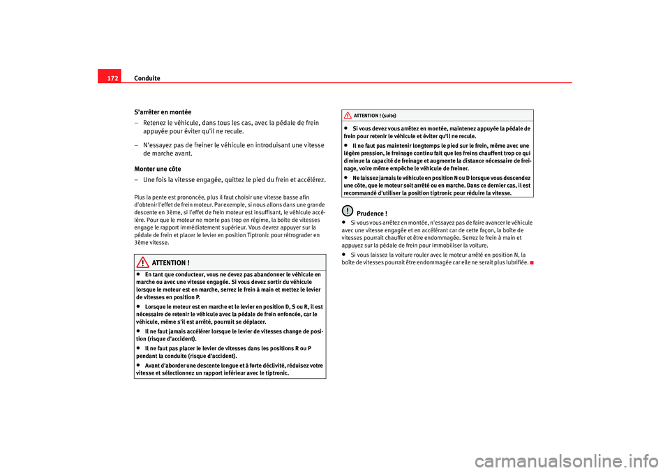 Seat Altea 2005 Manuel du propriétaire (in French) Conduite
172
Sarrêter en montée
– Retenez le véhicule, dans tous les cas, avec la pédale de frein appuyée pour éviter quil ne recule.
– Nessayez pas de freiner le véhicule en introduisan Seat Altea 2005 Manuel du propriétaire (in French) Conduite
172
Sarrêter en montée
– Retenez le véhicule, dans tous les cas, avec la pédale de frein appuyée pour éviter quil ne recule.
– Nessayez pas de freiner le véhicule en introduisan