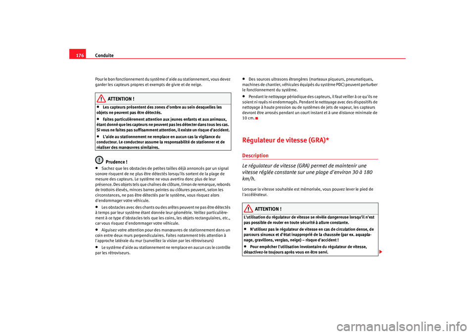 Seat Altea 2005 Manuel du propriétaire (in French) Conduite
176Pour le bon fonctionnement du système daide au stationnement, vous devez
garder les capteurs propres et exempts de givre et de neige.
ATTENTION !
•
Les capteurs présentent des zones Seat Altea 2005 Manuel du propriétaire (in French) Conduite
176Pour le bon fonctionnement du système daide au stationnement, vous devez
garder les capteurs propres et exempts de givre et de neige.
ATTENTION !
•
Les capteurs présentent des zones