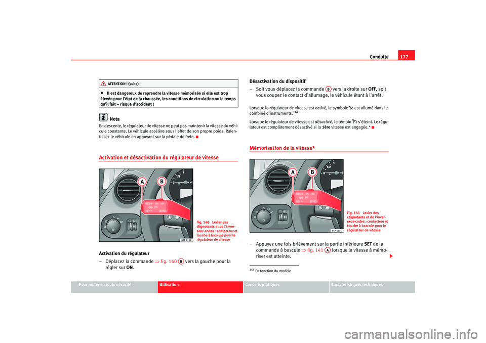 Seat Altea 2005 Manuel du propriétaire (in French) Conduite177
Pour rouler en toute sécurité
Utilisation
Conseils pratiques
Caractéristiques techniques
•
Il est dangereux de reprendre la vitesse mémorisée si elle est trop
élevée pour létat Seat Altea 2005 Manuel du propriétaire (in French) Conduite177
Pour rouler en toute sécurité
Utilisation
Conseils pratiques
Caractéristiques techniques
•
Il est dangereux de reprendre la vitesse mémorisée si elle est trop
élevée pour létat