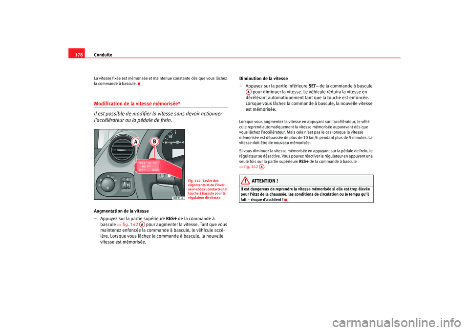 Seat Altea 2005 Manuel du propriétaire (in French) Conduite
178La vitesse fixée est mémorisée et maintenue constante dès que vous lâchez
la commande à bascule.Modification de la vitesse mémorisée*
Il est possible de modifier la vitesse sans d Seat Altea 2005 Manuel du propriétaire (in French) Conduite
178La vitesse fixée est mémorisée et maintenue constante dès que vous lâchez
la commande à bascule.Modification de la vitesse mémorisée*
Il est possible de modifier la vitesse sans d