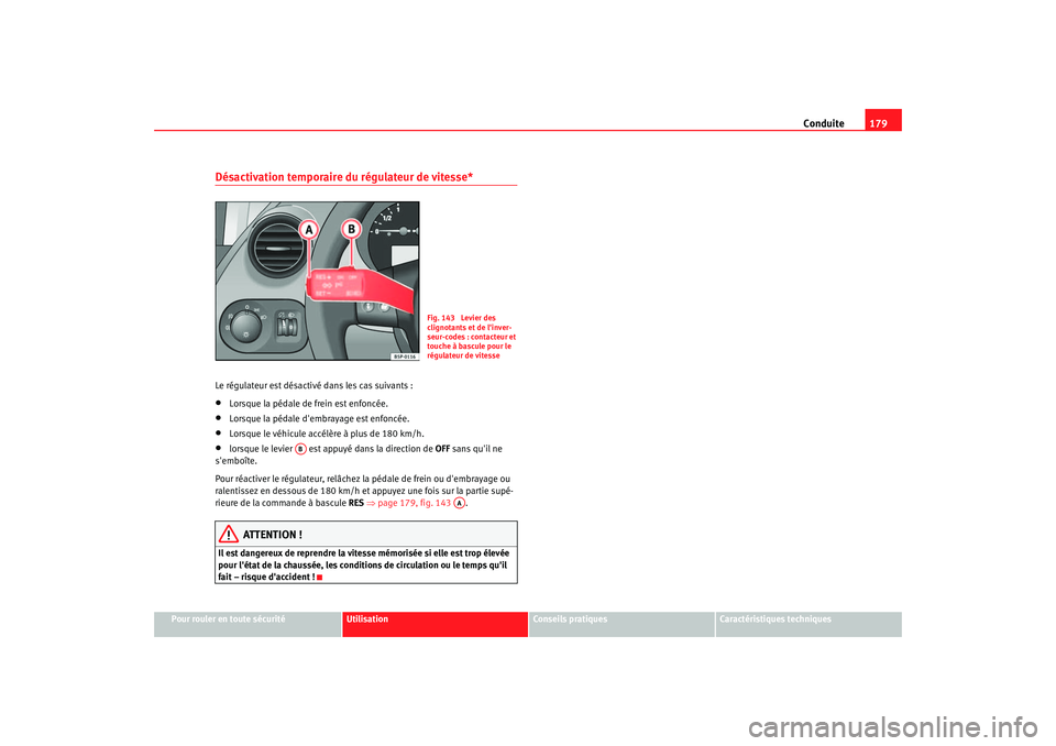Seat Altea 2005  Manuel du propriétaire (in French)  Conduite179
Pour rouler en toute sécurité
Utilisation
Conseils pratiques
Caractéristiques techniques
Désactivation temporaire du régulateur de vitesse*Le régulateur est désactivé dans les cas 