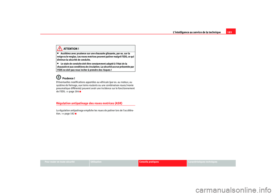 Seat Altea 2005  Manuel du propriétaire (in French)  Lintelligence au service de la technique 185
Pour rouler en toute sécurité
Utilisation
Conseils pratiques
Caractéristiques techniques
ATTENTION !
•
Accélérez avec prudence sur une chaussée gl