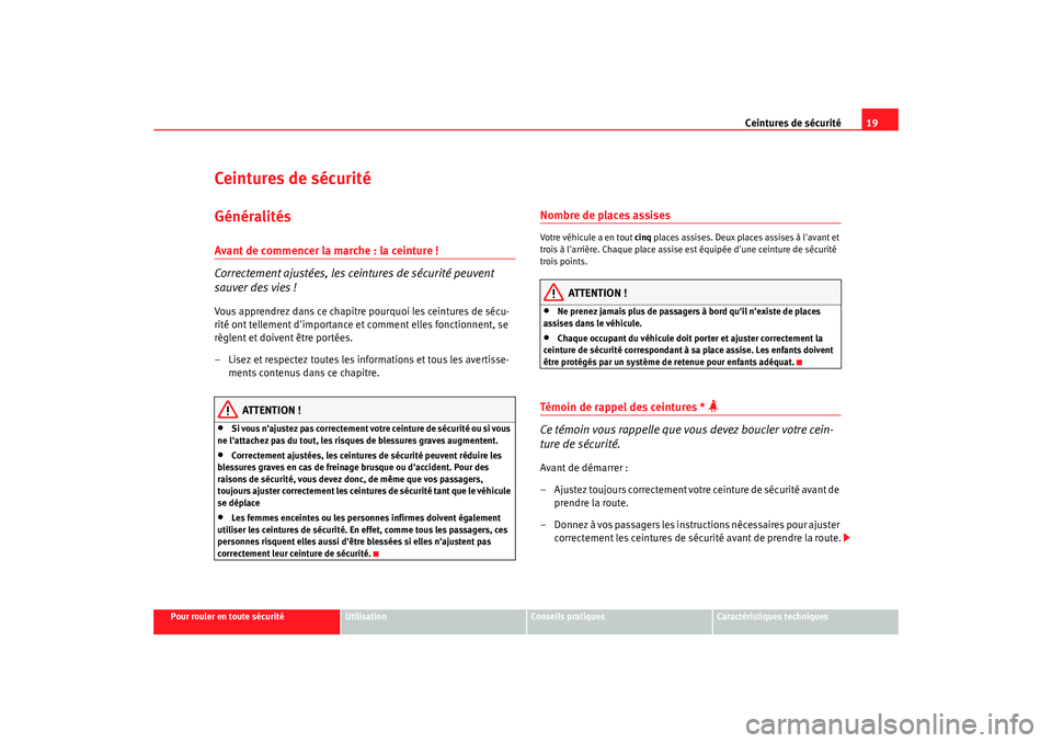 Seat Altea 2005  Manuel du propriétaire (in French)  Ceintures de sécurité19
Pour rouler en toute sécurité
Utilisation
Conseils pratiques
Caractéristiques techniques
Ceintures de sécuritéGénéralitésAvant de commencer la marche : la ceinture !
