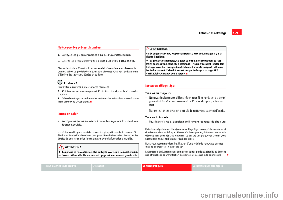 Seat Altea 2005 Manuel du propriétaire (in French) Entretien et nettoyage199
Pour rouler en toute sécurité
Utilisation
Conseils pratiques
Caractéristiques techniques
Nettoyage des pièces chromées1. Nettoyez les pièces chromées à laide dun c Seat Altea 2005 Manuel du propriétaire (in French) Entretien et nettoyage199
Pour rouler en toute sécurité
Utilisation
Conseils pratiques
Caractéristiques techniques
Nettoyage des pièces chromées1. Nettoyez les pièces chromées à laide dun c