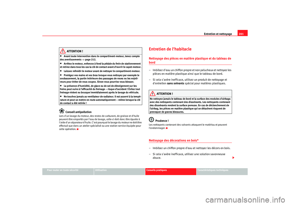 Seat Altea 2005 Manuel du propriétaire (in French) Entretien et nettoyage201
Pour rouler en toute sécurité
Utilisation
Conseils pratiques
Caractéristiques techniques
ATTENTION !
•
Avant toute intervention dans le compartiment-moteur, tenez compte Seat Altea 2005 Manuel du propriétaire (in French) Entretien et nettoyage201
Pour rouler en toute sécurité
Utilisation
Conseils pratiques
Caractéristiques techniques
ATTENTION !
•
Avant toute intervention dans le compartiment-moteur, tenez compte