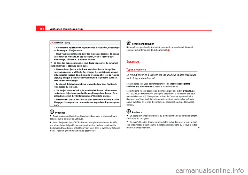 Seat Altea 2005  Manuel du propriétaire (in French)  Vérification et remises à niveau
210
− Respectez la législation en vigueur en cas dutilisation, de stockage 
ou de transport dun jerricane.
− Nous vous recommandons, pour des raisons de sécu