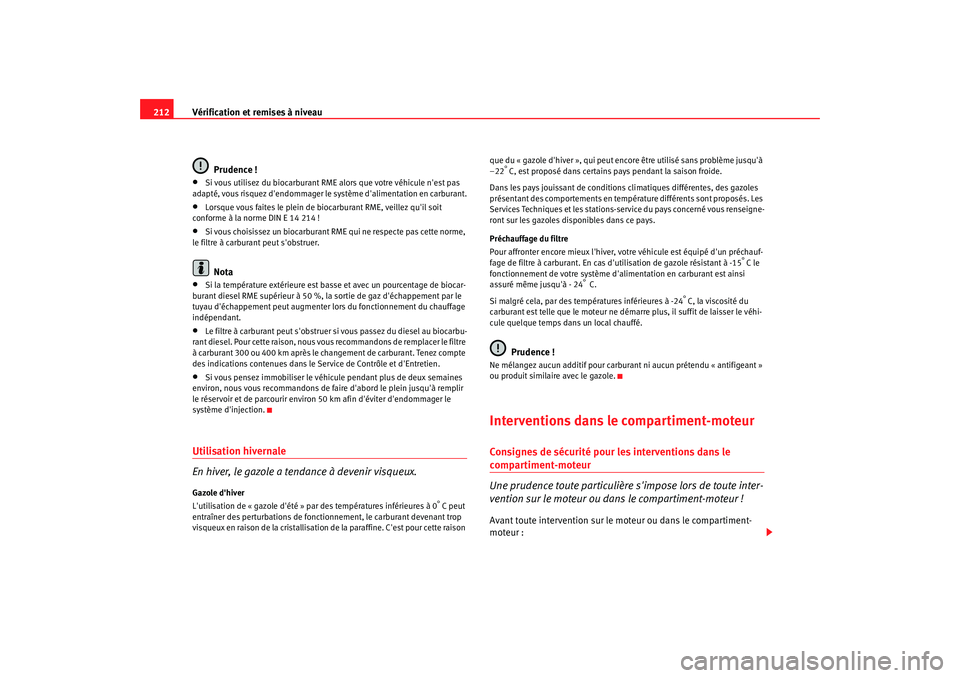Seat Altea 2005  Manuel du propriétaire (in French)  Vérification et remises à niveau
212
Prudence !•
Si vous utilisez du biocarburant RME alors que votre véhicule nest pas 
adapté, vous risquez dendommager le système dalimentation en carburan