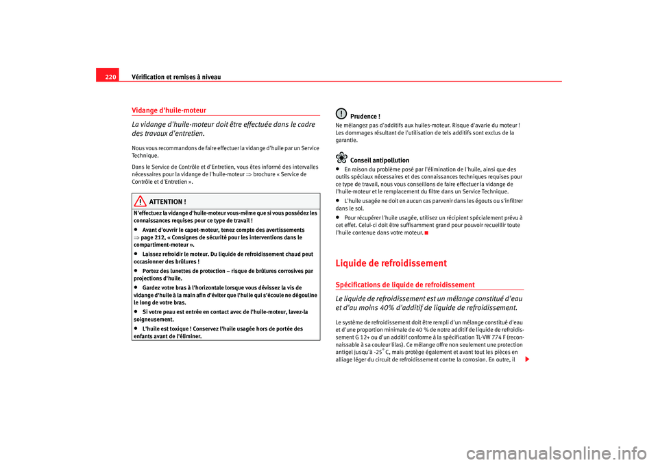 Seat Altea 2005  Manuel du propriétaire (in French)  Vérification et remises à niveau
220Vidange dhuile-moteur
La vidange dhuile-moteur doit être effectuée dans le cadre 
des travaux dentretien.Nous vous recommandons de faire effectuer la vidange