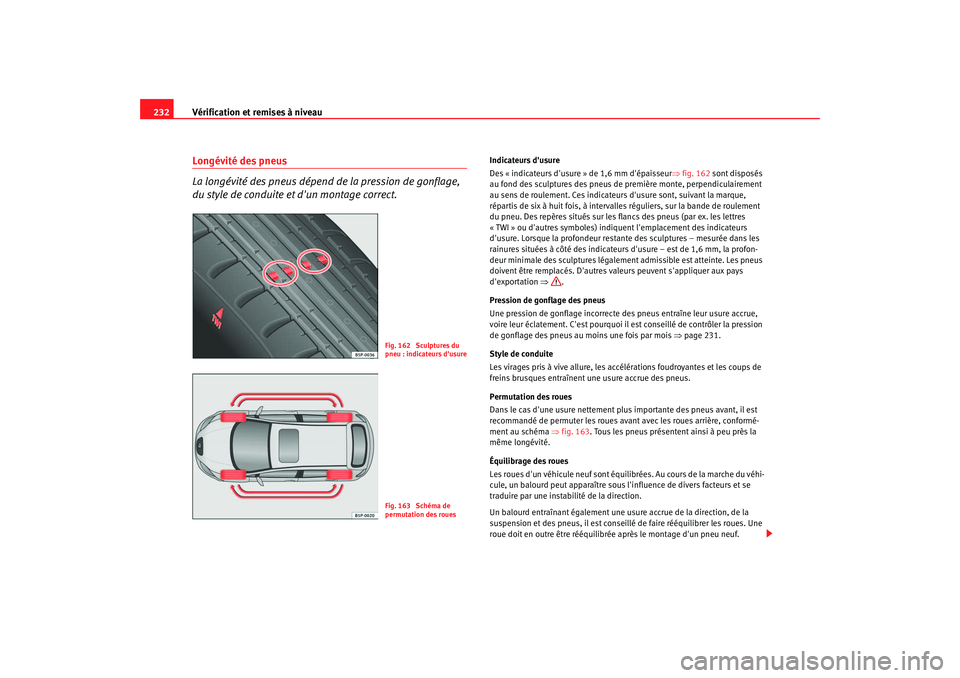Seat Altea 2005 Manuel du propriétaire (in French) Vérification et remises à niveau
232Longévité des pneus
La longévité des pneus dépend de la pression de gonflage,
du style de conduite et dun montage correct.
Indicateurs dusure
Des « indi Seat Altea 2005 Manuel du propriétaire (in French) Vérification et remises à niveau
232Longévité des pneus
La longévité des pneus dépend de la pression de gonflage,
du style de conduite et dun montage correct.
Indicateurs dusure
Des « indi