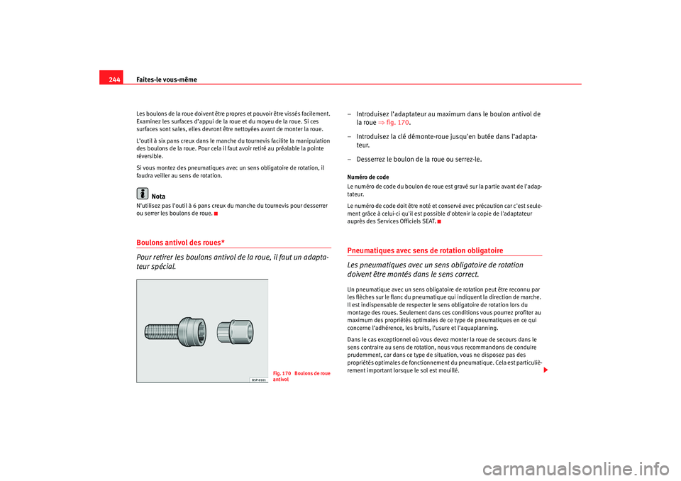 Seat Altea 2005  Manuel du propriétaire (in French)  Faites-le vous-même
244Les boulons de la roue doivent être prop res et pouvoir être vissés facilement. 
Examinez les surfaces d’appui de la roue et du moyeu de la roue. Si ces 
surfaces sont sal