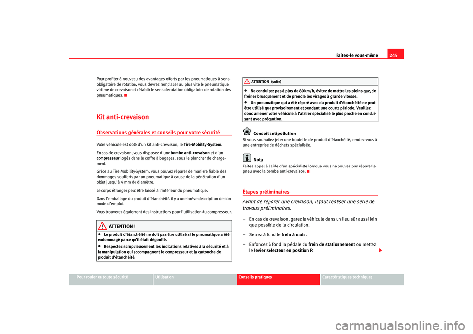 Seat Altea 2005  Manuel du propriétaire (in French)  Faites-le vous-même245
Pour rouler en toute sécurité
Utilisation
Conseils pratiques
Caractéristiques techniques
Pour profiter à nouveau des avantages offerts par les pneumatiques à sens 
obligat