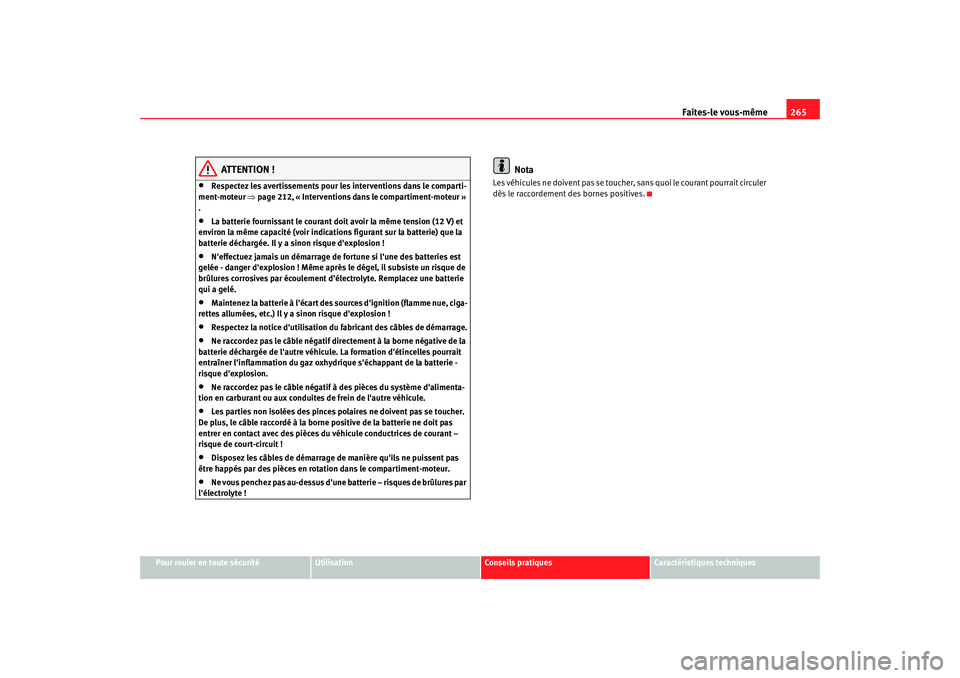 Seat Altea 2005 Manuel du propriétaire (in French) Faites-le vous-même265
Pour rouler en toute sécurité
Utilisation
Conseils pratiques
Caractéristiques techniques
ATTENTION !
•
Respectez les avertissements pour les interventions dans le comparti Seat Altea 2005 Manuel du propriétaire (in French) Faites-le vous-même265
Pour rouler en toute sécurité
Utilisation
Conseils pratiques
Caractéristiques techniques
ATTENTION !
•
Respectez les avertissements pour les interventions dans le comparti