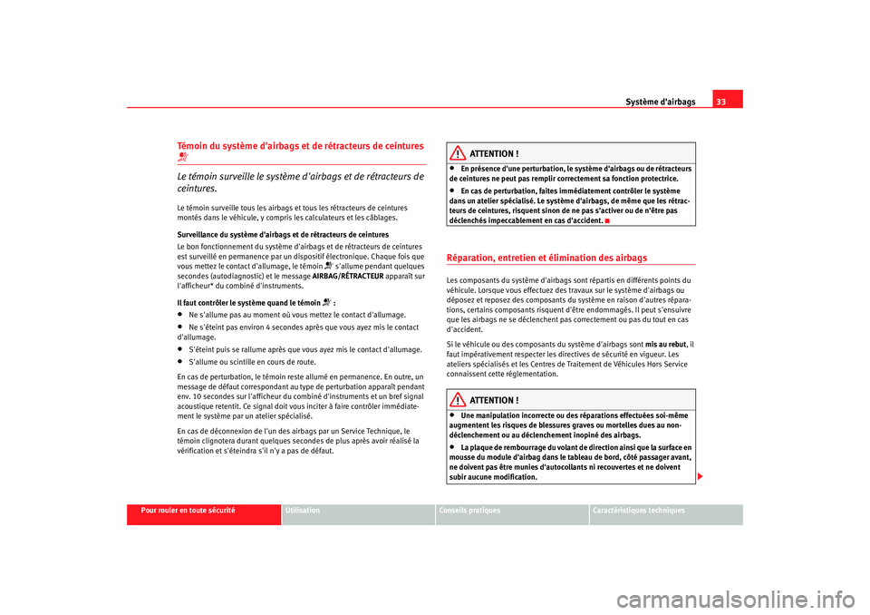 Seat Altea 2005 Manuel du propriétaire (in French) Système dairbags33
Pour rouler en toute sécurité
Utilisation
Conseils pratiques
Caractéristiques techniques
Témoin du système dairbags et de rétracteurs de ceintures Le témoin surveille l Seat Altea 2005 Manuel du propriétaire (in French) Système dairbags33
Pour rouler en toute sécurité
Utilisation
Conseils pratiques
Caractéristiques techniques
Témoin du système dairbags et de rétracteurs de ceintures Le témoin surveille l