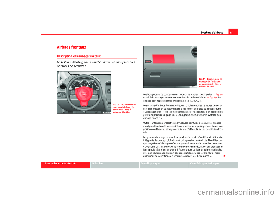 Seat Altea 2005 Manuel du propriétaire (in French) Système dairbags35
Pour rouler en toute sécurité
Utilisation
Conseils pratiques
Caractéristiques techniques
Airbags frontauxDescription des airbags frontaux
Le système dairbags ne saurait en au Seat Altea 2005 Manuel du propriétaire (in French) Système dairbags35
Pour rouler en toute sécurité
Utilisation
Conseils pratiques
Caractéristiques techniques
Airbags frontauxDescription des airbags frontaux
Le système dairbags ne saurait en au