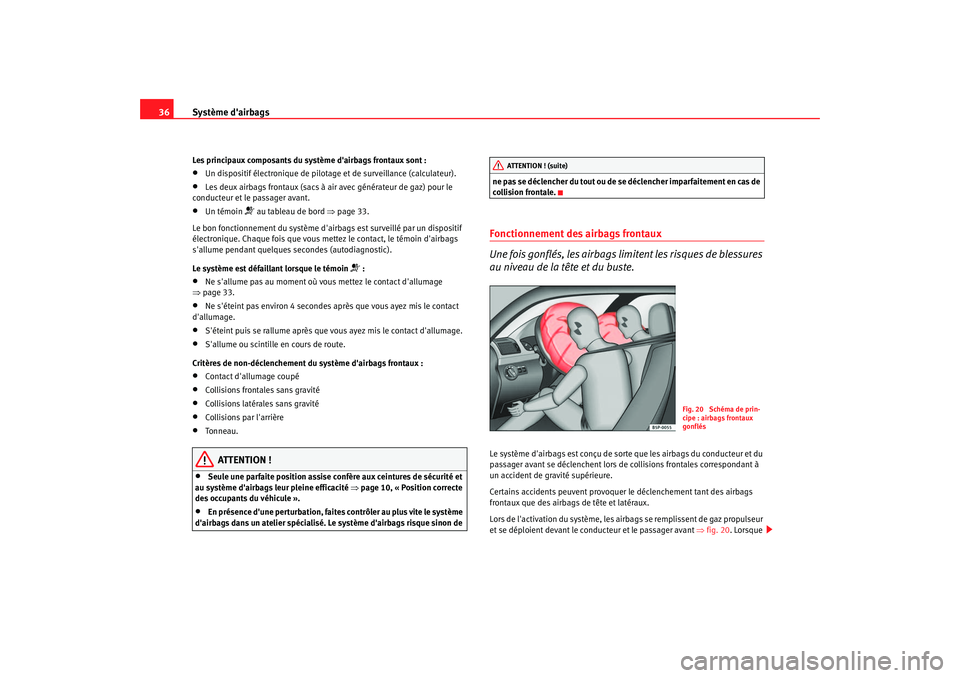 Seat Altea 2005 Manuel du propriétaire (in French) Système dairbags
36Les principaux composants du système dairbags frontaux sont :•
Un dispositif électronique de pilotage et de surveillance (calculateur).
•
Les deux airbags frontaux (sacs à Seat Altea 2005 Manuel du propriétaire (in French) Système dairbags
36Les principaux composants du système dairbags frontaux sont :•
Un dispositif électronique de pilotage et de surveillance (calculateur).
•
Les deux airbags frontaux (sacs à