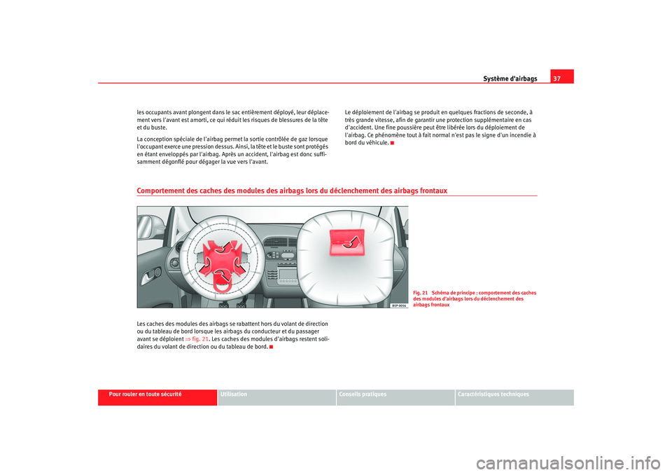 Seat Altea 2005 Manuel du propriétaire (in French) Système dairbags37
Pour rouler en toute sécurité
Utilisation
Conseils pratiques
Caractéristiques techniques
les occupants avant plongent dans le sac entièrement déployé, leur déplace-
ment ve Seat Altea 2005 Manuel du propriétaire (in French) Système dairbags37
Pour rouler en toute sécurité
Utilisation
Conseils pratiques
Caractéristiques techniques
les occupants avant plongent dans le sac entièrement déployé, leur déplace-
ment ve