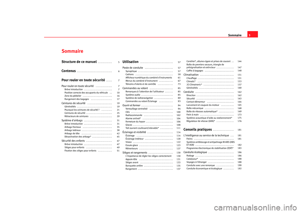 Seat Altea 2005  Manuel du propriétaire (in French)  Sommaire3
SommaireStructure de ce manuel
. . . . . . . . . . . . 
Contenus
. . . . . . . . . . . . . . . . . . . . . . . . . . . . . . 
Pour rouler en toute sécurité
. . . . . 
Pour rouler en toute 
