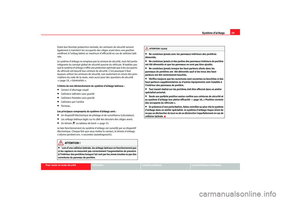 Seat Altea 2005 Manuel du propriétaire (in French) Système dairbags39
Pour rouler en toute sécurité
Utilisation
Conseils pratiques
Caractéristiques techniques
Outre leur fonction protectrice normal
e, les ceintures de sécurité servent
égaleme Seat Altea 2005 Manuel du propriétaire (in French) Système dairbags39
Pour rouler en toute sécurité
Utilisation
Conseils pratiques
Caractéristiques techniques
Outre leur fonction protectrice normal
e, les ceintures de sécurité servent
égaleme