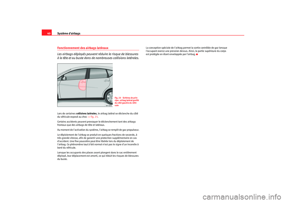 Seat Altea 2005 Manuel du propriétaire (in French) Système dairbags
40Fonctionnement des airbags latéraux
Les airbags déployés peuvent réduire le risque de blessures
à la tête et au buste dans de nombreuses collisions latérales.Lors de certa Seat Altea 2005 Manuel du propriétaire (in French) Système dairbags
40Fonctionnement des airbags latéraux
Les airbags déployés peuvent réduire le risque de blessures
à la tête et au buste dans de nombreuses collisions latérales.Lors de certa