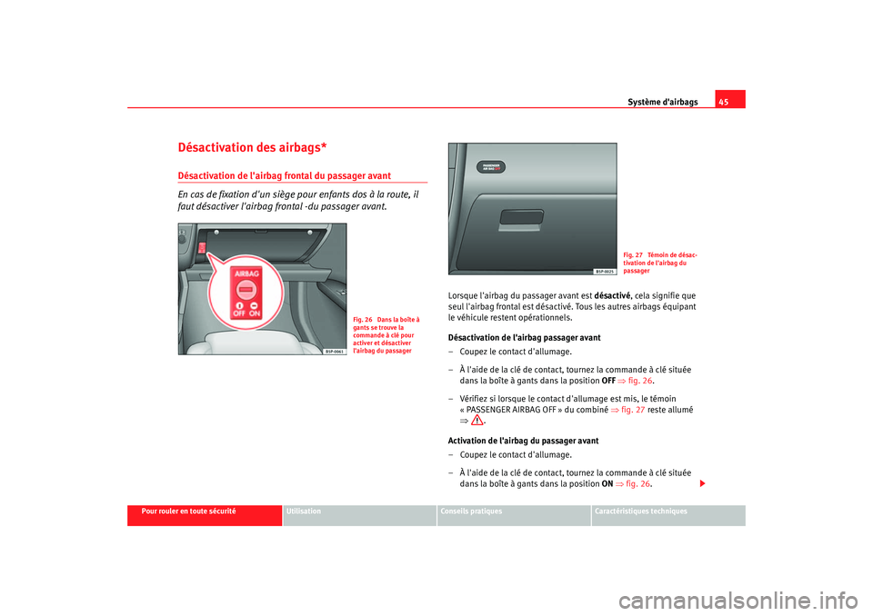 Seat Altea 2005 Manuel du propriétaire (in French) Système dairbags45
Pour rouler en toute sécurité
Utilisation
Conseils pratiques
Caractéristiques techniques
Désactivation des airbags*Désactivation de lairbag frontal du passager avant
En cas Seat Altea 2005 Manuel du propriétaire (in French) Système dairbags45
Pour rouler en toute sécurité
Utilisation
Conseils pratiques
Caractéristiques techniques
Désactivation des airbags*Désactivation de lairbag frontal du passager avant
En cas