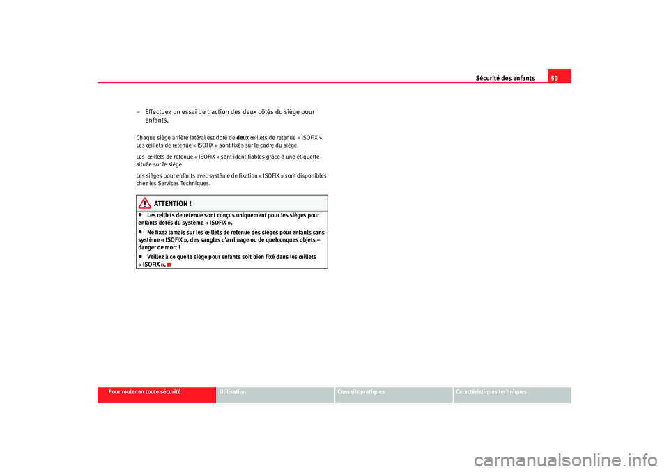 Seat Altea 2005 Manuel du propriétaire (in French) Sécurité des enfants53
Pour rouler en toute sécurité
Utilisation
Conseils pratiques
Caractéristiques techniques
– Effectuez un essai de traction des deux côtés du siège pour
enfants.Chaque Seat Altea 2005 Manuel du propriétaire (in French) Sécurité des enfants53
Pour rouler en toute sécurité
Utilisation
Conseils pratiques
Caractéristiques techniques
– Effectuez un essai de traction des deux côtés du siège pour
enfants.Chaque