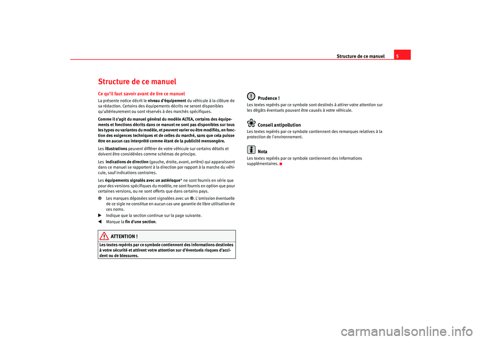 Seat Altea 2005 Manuel du propriétaire (in French) Structure de ce manuel5
Structure de ce manuelCe qu’il faut savoir avant de lire ce manuelLa présente notice décrit le niveau déquipement du véhicule à la clôture de
sa rédaction. Certains Seat Altea 2005 Manuel du propriétaire (in French) Structure de ce manuel5
Structure de ce manuelCe qu’il faut savoir avant de lire ce manuelLa présente notice décrit le niveau déquipement du véhicule à la clôture de
sa rédaction. Certains