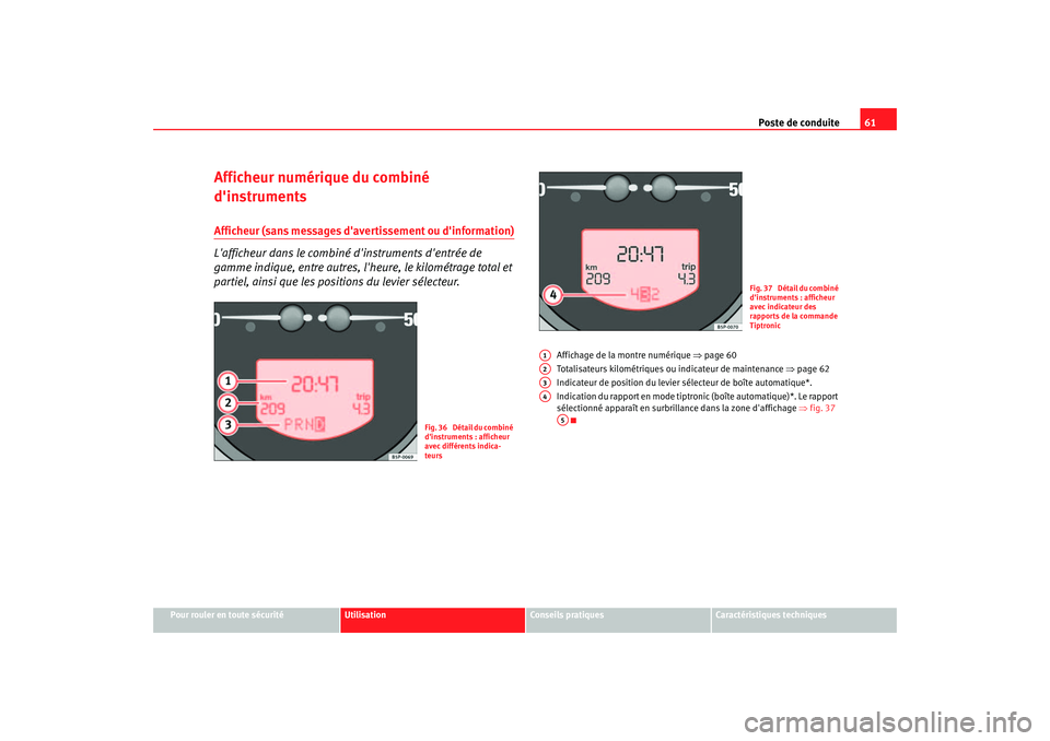 Seat Altea 2005  Manuel du propriétaire (in French)  Poste de conduite61
Pour rouler en toute sécurité
Utilisation
Conseils pratiques
Caractéristiques techniques
Afficheur numérique du combiné 
dinstrumentsAfficheur (sans messages davertissement 