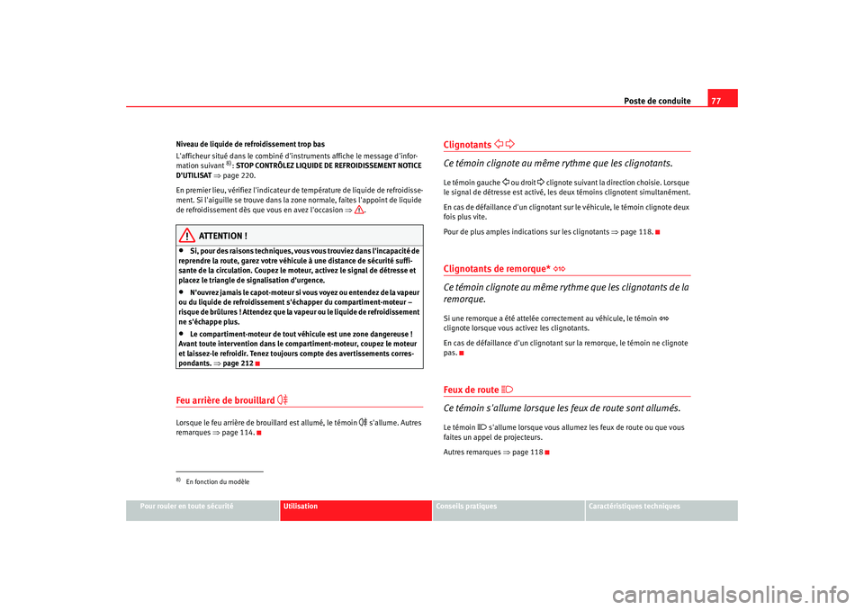 Seat Altea 2005  Manuel du propriétaire (in French)  Poste de conduite77
Pour rouler en toute sécurité
Utilisation
Conseils pratiques
Caractéristiques techniques
Niveau de liquide de refroidissement trop bas
Lafficheur situé dans le combiné din
s