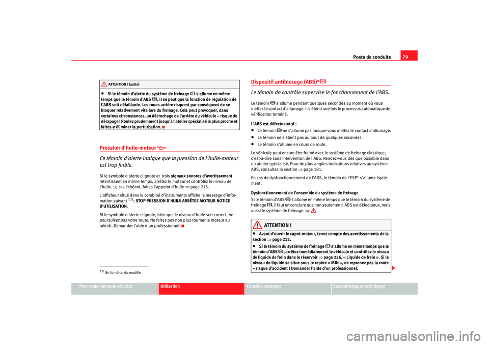 Seat Altea 2005 Manuel du propriétaire (in French) Poste de conduite79
Pour rouler en toute sécurité
Utilisation
Conseils pratiques
Caractéristiques techniques
•
Si le témoin dalerte du système de freinage
sallume en même
temps que le Seat Altea 2005 Manuel du propriétaire (in French) Poste de conduite79
Pour rouler en toute sécurité
Utilisation
Conseils pratiques
Caractéristiques techniques
•
Si le témoin dalerte du système de freinage
sallume en même
temps que le