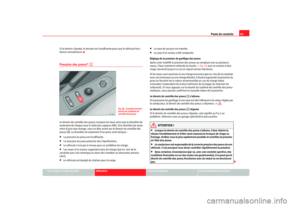 Seat Altea 2005 Manuel du propriétaire (in French) Poste de conduite81
Pour rouler en toute sécurité
Utilisation
Conseils pratiques
Caractéristiques techniques
Si le témoin clignote, la tension est in
suffisante pour que le véhicule fonc-
tionne Seat Altea 2005 Manuel du propriétaire (in French) Poste de conduite81
Pour rouler en toute sécurité
Utilisation
Conseils pratiques
Caractéristiques techniques
Si le témoin clignote, la tension est in
suffisante pour que le véhicule fonc-
tionne