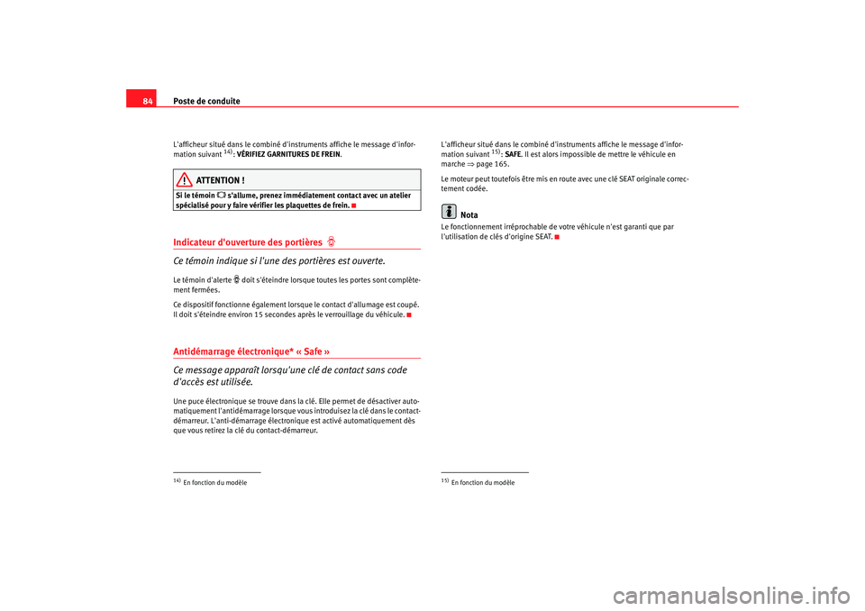 Seat Altea 2005 Manuel du propriétaire (in French) Poste de conduite
84Lafficheur situé dans le combiné din struments affiche le message dinfor-
mation suivant
14): VÉRIFIEZ GARNITURES DE FREIN .
ATTENTION !
Si le témoin
sallume, prenez Seat Altea 2005 Manuel du propriétaire (in French) Poste de conduite
84Lafficheur situé dans le combiné din struments affiche le message dinfor-
mation suivant
14): VÉRIFIEZ GARNITURES DE FREIN .
ATTENTION !
Si le témoin
sallume, prenez