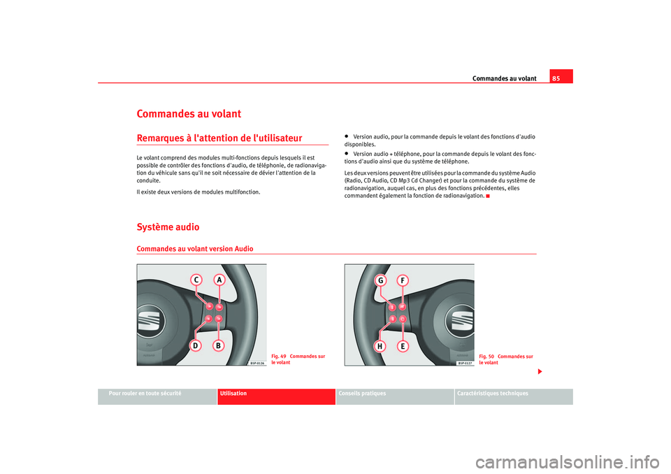 Seat Altea 2005 Manuel du propriétaire (in French) Commandes au volant85
Pour rouler en toute sécurité
Utilisation
Conseils pratiques
Caractéristiques techniques
Commandes au volantRemarques à lattention de lutilisateurLe volant comprend des mod Seat Altea 2005 Manuel du propriétaire (in French) Commandes au volant85
Pour rouler en toute sécurité
Utilisation
Conseils pratiques
Caractéristiques techniques
Commandes au volantRemarques à lattention de lutilisateurLe volant comprend des mod
