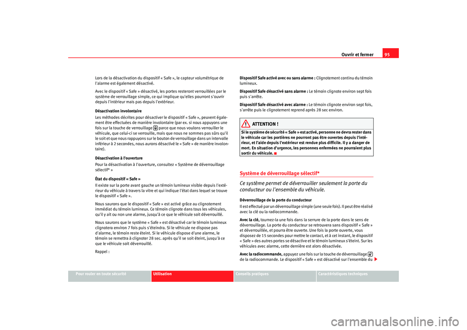 Seat Altea 2005 Manuel du propriétaire (in French) Ouvrir et fermer95
Pour rouler en toute sécurité
Utilisation
Conseils pratiques
Caractéristiques techniques
Lors de la désactivation du disposit
if « Safe », le capteur volumétrique de
lalarm Seat Altea 2005 Manuel du propriétaire (in French) Ouvrir et fermer95
Pour rouler en toute sécurité
Utilisation
Conseils pratiques
Caractéristiques techniques
Lors de la désactivation du disposit
if « Safe », le capteur volumétrique de
lalarm