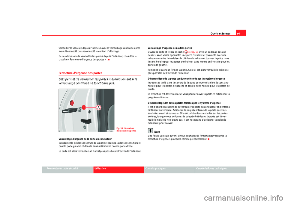Seat Altea 2005 Manuel du propriétaire (in French) Ouvrir et fermer97
Pour rouler en toute sécurité
Utilisation
Conseils pratiques
Caractéristiques techniques
verrouiller le véhicule depuis lintérieu
r avec le verrouillage centralisé après
av Seat Altea 2005 Manuel du propriétaire (in French) Ouvrir et fermer97
Pour rouler en toute sécurité
Utilisation
Conseils pratiques
Caractéristiques techniques
verrouiller le véhicule depuis lintérieu
r avec le verrouillage centralisé après
av