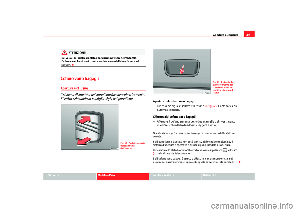 Seat Altea 2005  Manuale del proprietario (in Italian) Apertura e chiusura105
Sicurezza
Modalità duso
Consigli e assistenza
Dati tecnici
ATTENZIONE!
Nei veicoli sui quali è montato uno schermo divisore dellabitacolo, 
lallarme non funzionerà corrett